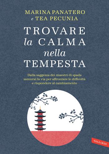 Trovare la calma nella tempesta. Dalla saggezza dei maestri di spada samurai la via per affrontare le difficoltà e rispondere al cambiamento - Marina Panatero, Tea Pecunia - Libro Vallardi A. 2023 | Libraccio.it