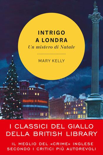 Intrigo a Londra. Un mistero di Natale - Mary Kelly - Libro Vallardi A. 2021, I classici del giallo della British Library | Libraccio.it
