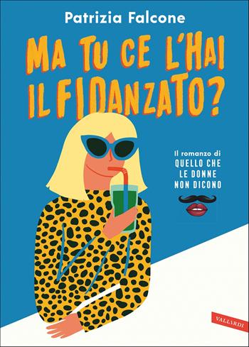 Ma tu ce l'hai il fidanzato? Il romanzo di Quello che le donne non dicono - Patrizia Falcone - Libro Vallardi A. 2022 | Libraccio.it