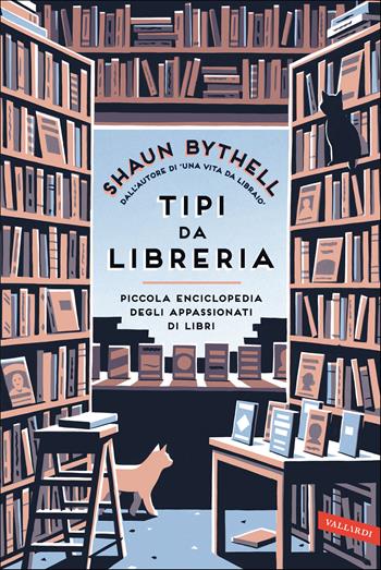 Tipi da libreria. Piccola enciclopedia degli appassionati di libri - Shaun Bythell - Libro Vallardi A. 2021 | Libraccio.it