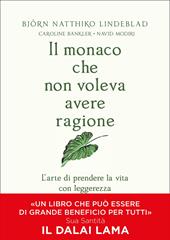 Il monaco che non voleva avere ragione. L'arte di prendere la vita con leggerezza