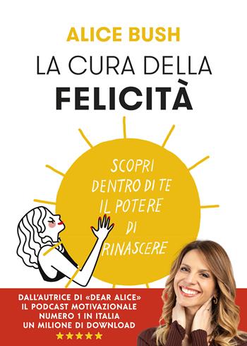 La cura della felicità. Scopri dentro di te il potere di rinascere - Alice Bush - Libro Vallardi A. 2023 | Libraccio.it