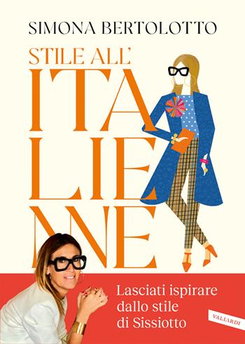 Stile all'Italienne. Trova la combinazione giusta per vestirti a modo tuo e sorridere alla vita - Simona Bertolotto - Libro Vallardi A. 2022 | Libraccio.it
