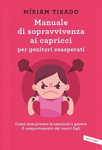 Manuale di sopravvivenza ai capricci per genitori esasperati. Come interpretare le emozioni e gestire il comportamento dei nostri figli - Míriam Tirado Torras - Libro Vallardi A. 2022, Parenting | Libraccio.it