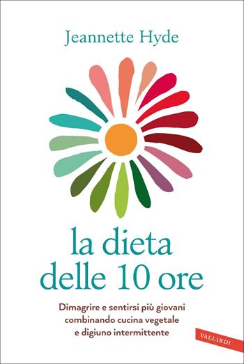 La dieta delle 10 ore. Dimagrire e sentirsi più giovani combinando cucina vegetale e digiuno intermittente - Jeannette Hyde - Libro Vallardi A. 2022, Salute | Libraccio.it