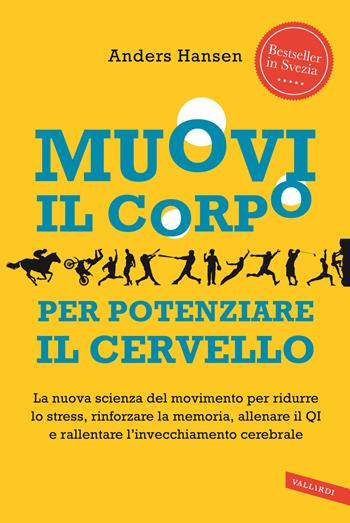 Muovi il corpo per potenziare il cervello. La nuova scienza del movimento per ridurre lo stress, rinforzare la memoria, allenare il QI e rallentare l'invecchiamento cerebrale - Anders Hansen - Libro Vallardi A. 2022 | Libraccio.it