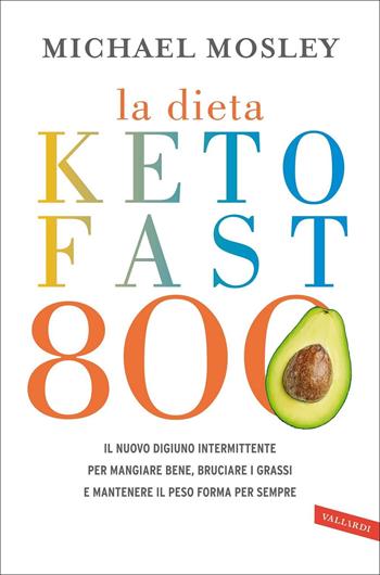 La dieta Keto Fast 800. Il nuovo digiuno intermittente per mangiare bene, bruciare i grassi e mantenere il peso forma per sempre - Michael Mosley - Libro Vallardi A. 2022, Salute | Libraccio.it