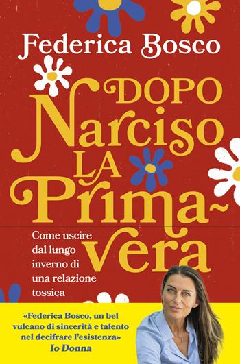 Dopo Narciso la primavera. Come uscire dal lungo inverno di una relazione tossica - Federica Bosco - Libro Vallardi A. 2022 | Libraccio.it