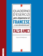 Quaderno d'esercizi per imparare il francese ...e non dimenticarlo più! Falsi amici