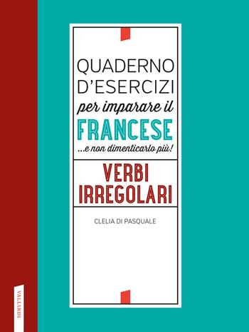 Quaderno d'esercizi per imparare il francese ...e non dimenticarlo più! Verbi irregolari - Clelia Di Pasquale - Libro Vallardi A. 2022 | Libraccio.it