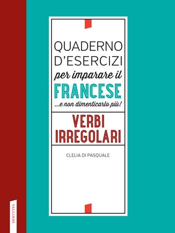 Quaderno d'esercizi per imparare il francese ...e non dimenticarlo più! Verbi irregolari - Clelia Di Pasquale - Libro Vallardi A. 2022 | Libraccio.it