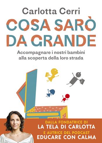 Cosa sarò da grande. Accompagnare i nostri bambini alla scoperta della loro strada - Carlotta Cerri - Libro Vallardi A. 2024, Parenting | Libraccio.it