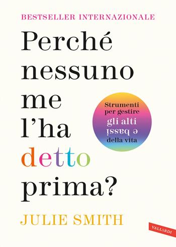 Perché nessuno me l'ha detto prima? Strumenti per gestire gli alti e bassi della vita - Julie Smith - Libro Vallardi A. 2023 | Libraccio.it