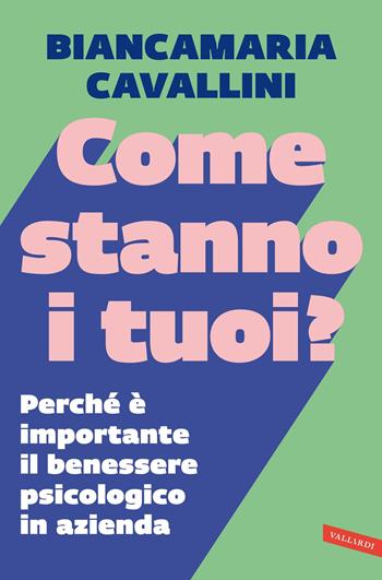 Come stanno i tuoi? Perché è importante il benessere psicologico in azienda - Biancamaria Cavallini - Libro Vallardi A. 2022 | Libraccio.it