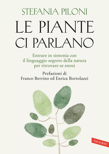 Le piante ci parlano. Entrare in sintonia con il linguaggio segreto della natura per ritrovare se stessi - Stefania Piloni - Libro Vallardi A. 2023 | Libraccio.it