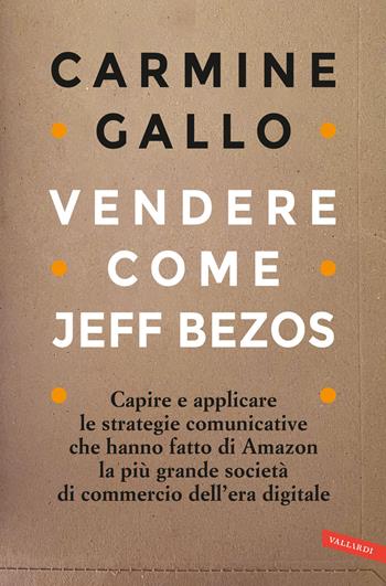Vendere come Jeff Bezos. Capire e applicare le strategie comunicative che hanno fatto di Amazon la più grande società di commercio dell'era digitale - Carmine Gallo - Libro Vallardi A. 2023 | Libraccio.it