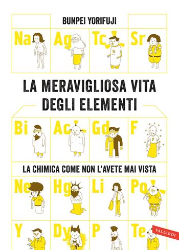 La meravigliosa vita degli elementi. La chimica come non l'avete mai vista. Nuova ediz. - Bunpei Yorifuji - Libro Vallardi A. 2022 | Libraccio.it