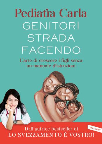 Genitori strada facendo. L’arte di crescere i figli senza un manuale d’istruzioni - Pediatra Carla - Libro Vallardi A. 2023, Parenting | Libraccio.it