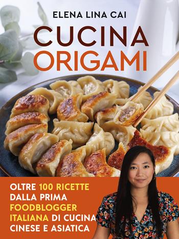 Cucina origami. Oltre 100 ricette cinesi e asiatiche alla portata di tutti - Elena Lina Cai - Libro Vallardi A. 2023 | Libraccio.it