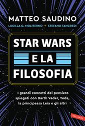 Star Wars e la filosofia. I grandi concetti del pensiero spiegati con Darth Vader, Yoda, la Principessa Leia e gli altri