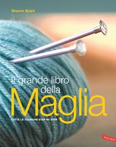 Il grande libro della maglia. Tutte le tecniche step by step. Nuova ediz.