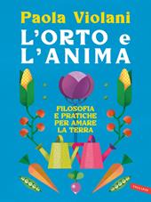 L'orto e l'anima. Filosofia e pratiche per amare la terra