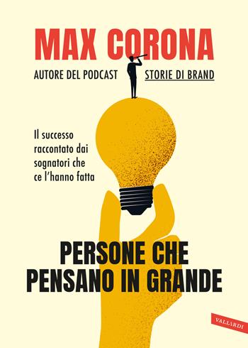 Persone che pensano in grande. Il successo raccontato dai sognatori che ce l'hanno fatta - Max Corona - Libro Vallardi A. 2023 | Libraccio.it