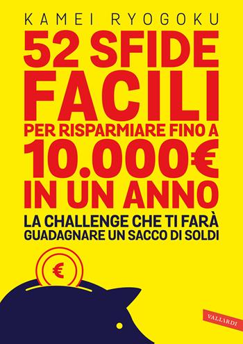 52 sfide facili per risparmiare fino a 10.000€ in un anno. La challenge che ti farà guadagnare un sacco di soldi - Kamei Ryogoku - Libro Vallardi A. 2023 | Libraccio.it