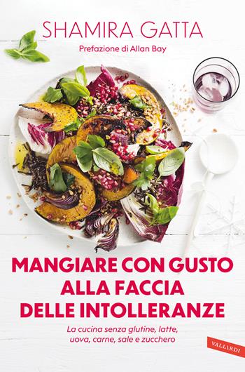 Mangiare con gusto alla faccia delle intolleranze. La cucina senza glutine, latte, uova, carne, sale e zucchero - Shamira Gatta - Libro Vallardi A. 2023 | Libraccio.it