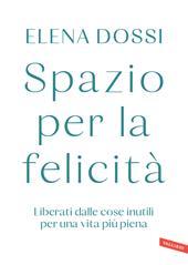 Spazio per la felicità. Liberati dalle cose inutili per una vita più piena