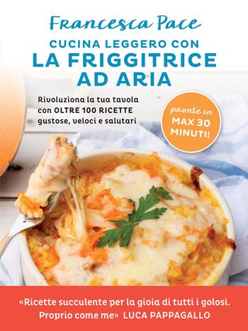 Cucina leggero con la friggitrice ad aria. Rivoluziona la tua tavola con oltre 100 ricette gustose, veloci e salutari - Francesca Pace - Libro Vallardi A. 2024 | Libraccio.it