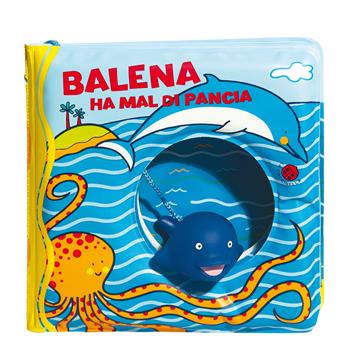 Balena ha il mal di pancia. Ediz. a colori. Con gadget - Gabriele Clima - Libro La Coccinella 2020, Buchi nell'acqua | Libraccio.it