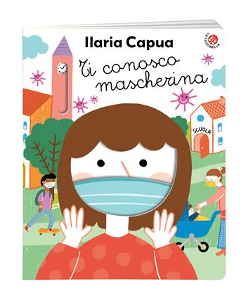 Ti conosco mascherina. Ediz. a colori - Ilaria Capua - Libro La Coccinella 2020, Fuori collana | Libraccio.it