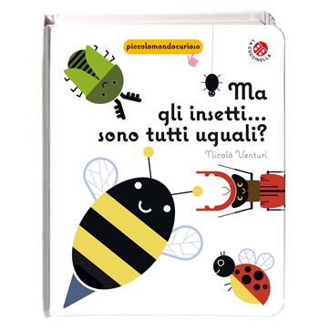 Ma gli insetti... Sono tutti uguali? - Nicolò Venturi - Libro La Coccinella 2021, Piccolo mondo curioso | Libraccio.it