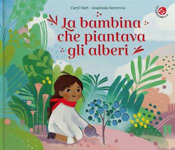 La bambina che piantava gli alberi. Ediz. a colori - Hart Caryl, Anastasia Suvorova - Libro La Coccinella 2022, Le storie più belle | Libraccio.it