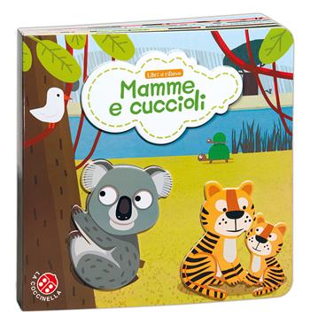 Mamme e cuccioli. Ediz. a colori - Nicole Colas des Francs - Libro La Coccinella 2022, Libri a rilievo | Libraccio.it