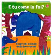 E tu come la fai? Scopri gli animali dalla loro cacca. Un libro per imparare a usare il vasino. Ediz. a colori