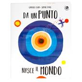 Da un punto nasce il mondo. Ediz. illustrata