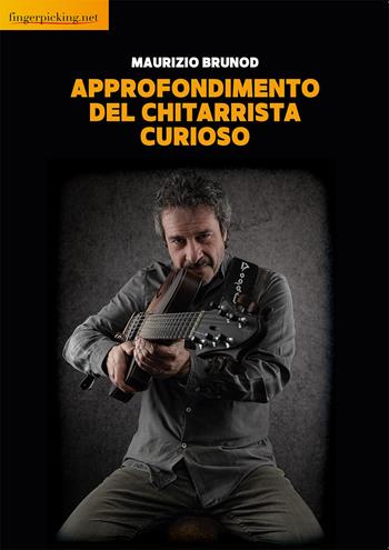 Approfondimento del chitarrista curioso - Maurizio Brunod - Libro Fingerpicking.net 2022, Acustica | Libraccio.it