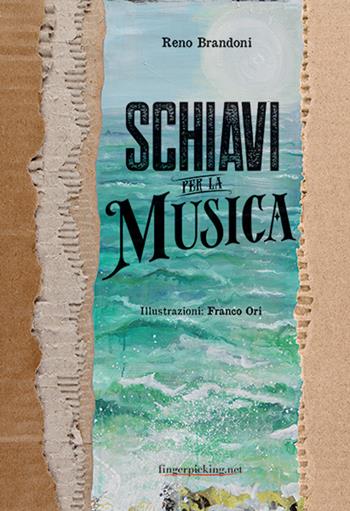 Schiavi per la musica - Reno Brandoni - Libro Fingerpicking.net 2023, Narrativa | Libraccio.it