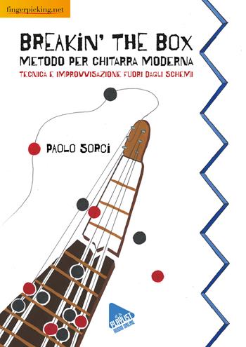 Breakin’ The Box: Metodo per chitarra moderna. Tecnica e improvvisazione fuori dagli schemi - Paolo Sorci - Libro Fingerpicking.net 2023 | Libraccio.it