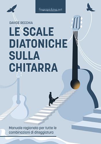 Le scale diatoniche sulla chitarra. Manuale ragionato per tutte le combinazioni di diteggiatura - Davide Recchia - Libro Fingerpicking.net 2025, Acustica | Libraccio.it