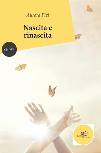 Nascita e rinascita - Aurora Pizi - Libro Europa Edizioni 2020, Chronos. Autobiografie di cittadini | Libraccio.it