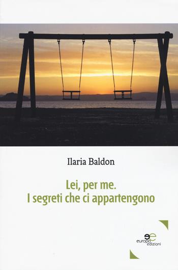 Lei, per me. I segreti che ci appartengono - Ilaria Baldon - Libro Europa Edizioni 2019, Edificare universi | Libraccio.it