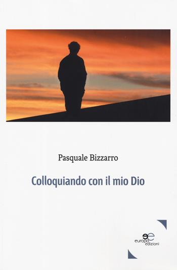 Colloquiando con il mio Dio - Pasquale Bizzarro - Libro Europa Edizioni 2019, Tracciare spazi | Libraccio.it