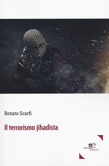 Il terrorismo jihadista - Renato Scarfi - Libro Europa Edizioni 2019, Fare Mondi | Libraccio.it