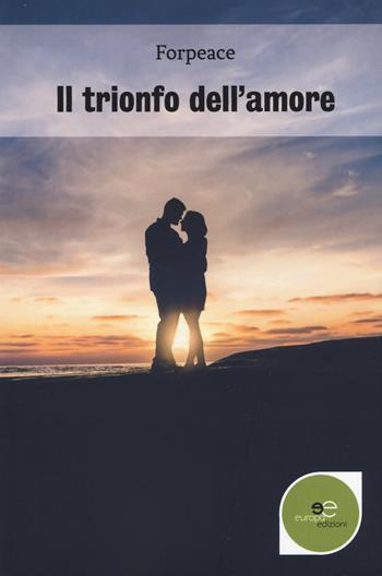Il trionfo dell'amore - Forpeace - Libro Europa Edizioni 2019, Edificare universi | Libraccio.it