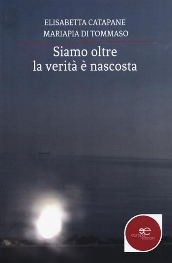 Siamo oltre: la verità è nascosta - Elisabetta Catapane, Mariapia Di Tommaso - Libro Europa Edizioni 2019, Fare Mondi | Libraccio.it