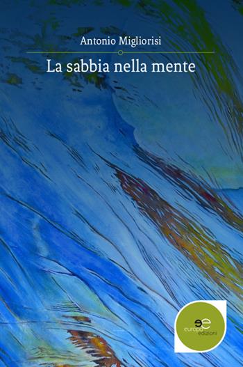 La sabbia nella mente - Antonio Migliorisi - Libro Europa Edizioni 2019, Edificare universi | Libraccio.it