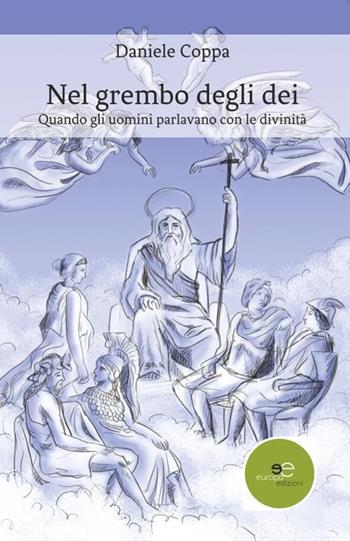 Nel grembo degli dei. Quando gli uomini parlavano con le divinità - Daniele Coppa - Libro Europa Edizioni 2020, Edificare universi | Libraccio.it